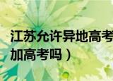 江苏允许异地高考吗（外地户口可以在江苏参加高考吗）