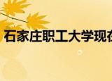 石家庄职工大学现在叫啥（石家庄职工大学）