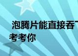  泡腾片能直接吞下去吗 支付宝蚂蚁庄园小鸡考考你