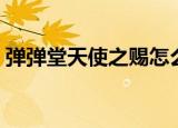 弹弹堂天使之赐怎么获得（弹弹堂天使之赐）