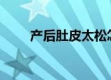 产后肚皮太松怎样练紧致（chdpt）