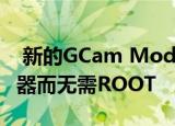  新的GCam Mod允许您利用所有摄像头传感器而无需ROOT