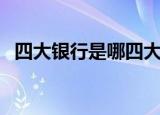 四大银行是哪四大银行（四大银行的介绍）