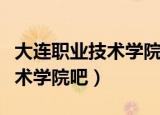 大连职业技术学院建筑工程学院（大连职业技术学院吧）