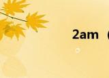 2am （2am 2pm）