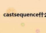 castsequence什么意思（castsequence）