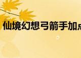 仙境幻想弓箭手加点（仙境幻想弓箭手加点）