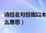 诗经名句投我以木瓜报之以琼琚意思（琼琚什么意思）