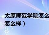 太原师范学院怎么样最新评价（太原师范学院怎么样）