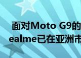  面对Moto G9的低成本竞争对手Redmi和Realme已在亚洲市场上市