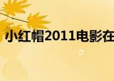 小红帽2011电影在线完整版（小红帽2011）