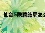 仙剑5隐藏结局怎么触发（仙剑5隐藏结局）