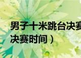 男子十米跳台决赛2021直播（男子十米跳台决赛时间）