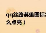 qq丝路英雄图标怎么点亮（丝路英雄图标怎么点亮）
