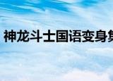神龙斗士国语变身集合（神龙斗士国语全集）