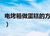 电烤箱做蛋糕的方法（电烤箱做蛋糕方法详解）