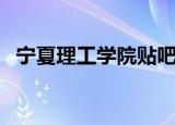 宁夏理工学院贴吧（宁夏理工学院怎么样）