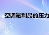 空调氟利昂的压力正常多少（空调氟利昂）