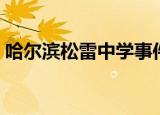 哈尔滨松雷中学事件视频（哈尔滨松雷中学）