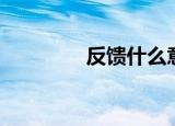 反馈什么意思（反馈解释）