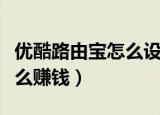 优酷路由宝怎么设置桥接模式（优酷路由宝怎么赚钱）