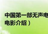中国第一部无声电影是什么（中国第一部无声电影介绍）