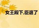 女王殿下,臣退了（女王殿下输了不准哭）