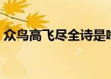 众鸟高飞尽全诗是啥（众鸟高飞尽原文介绍）
