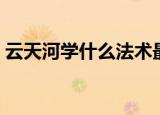 云天河学什么法术最好（云天河学什么仙术）