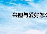 兴趣与爱好怎么填写（兴趣与爱好）
