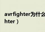 avrfighter为什么突然无法正常启动（avrfighter）