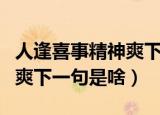 人逢喜事精神爽下一句是什么（人逢喜事精神爽下一句是啥）