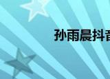 孙雨晨抖音直播（孙雨单）