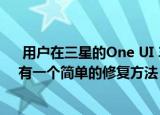  用户在三星的One UI 3.0中报告了一个有趣的故障但是它有一个简单的修复方法