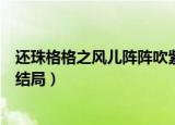 还珠格格之风儿阵阵吹紫薇喝醉（还珠格格之风儿阵阵吹大结局）