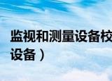 监视和测量设备校准和维护记录（监视和测量设备）