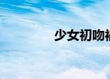 少女初吻被夺（少女初次）