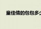 童佳倩的包包多少钱（童佳倩的扮演者）