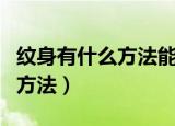 纹身有什么方法能彻底洗掉（彻底洗掉纹身的方法）