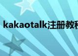 kakaotalk注册教程安卓（kakaotalk注册）