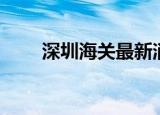 深圳海关最新消息（深圳海关总署）