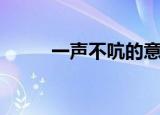 一声不吭的意思（一声不吭解释）