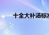 十全大补汤标准配方（十全大补汤）
