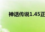 神话传说1.45正式版（神话传说1 54）