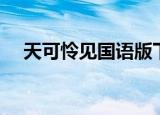 天可怜见国语版下载（天可怜见国语版）