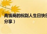 高情商的祝别人生日快乐（高情商的祝别人生日快乐的句子分享）