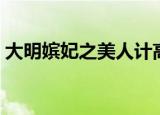大明嫔妃之美人计高清（大明嫔妃之美人计）