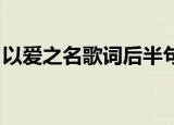 以爱之名歌词后半句是什么（以爱之名 歌词）