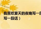 我喜欢夏天的夜晚写一段话三年级（我喜欢夏天的夜晚开头写一段话）