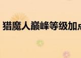 猎魔人巅峰等级加点（猎魔人巅峰属性加点）